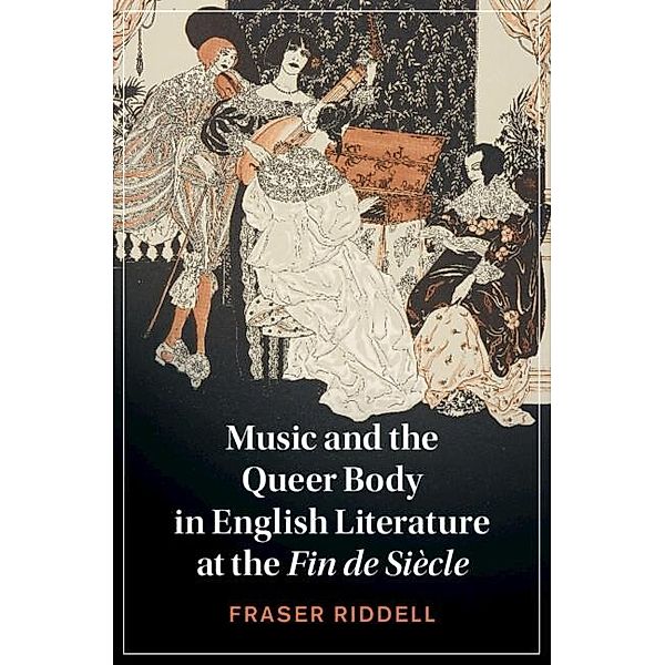 Music and the Queer Body in English Literature at the Fin de Siècle / Cambridge Studies in Nineteenth-Century Literature and Culture, Fraser Riddell