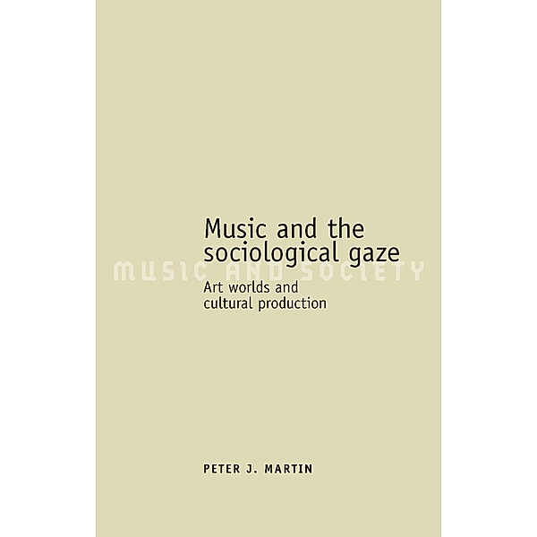 Music and the sociological gaze / Music and Society, Peter J. Martin