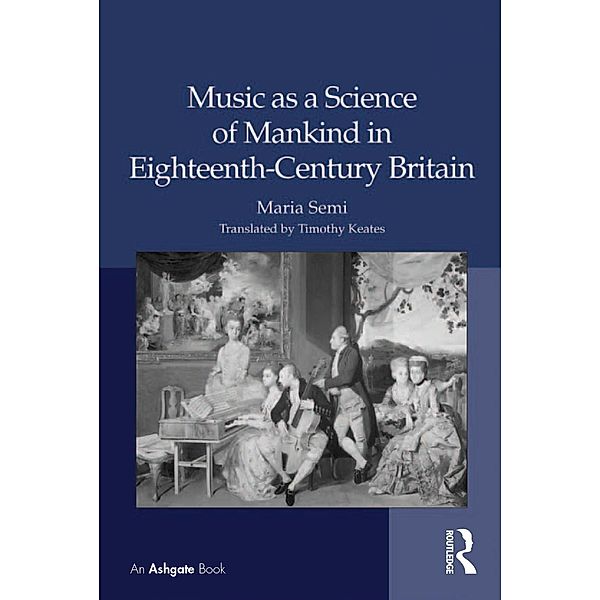 Music as a Science of Mankind in Eighteenth-Century Britain, Maria Semi, Translated By Timothy Keates