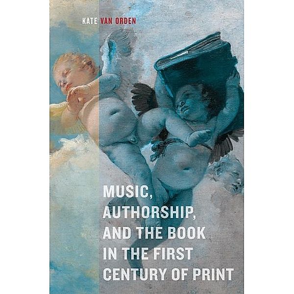 Music, Authorship, and the Book in the First Century of Print, Kate Van Orden