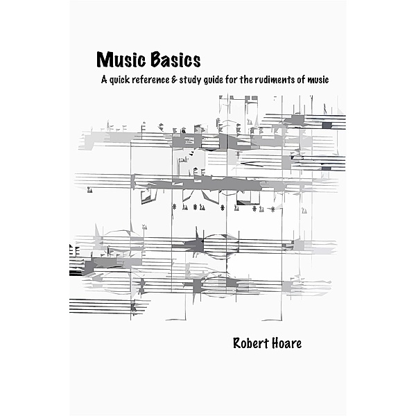 Music Basics A quick reference & study guide  for the rudiments of music, Robert Hoare