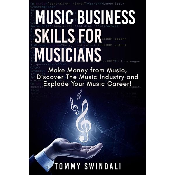 Music Business Skills For Musicians: Make Money from Music, Discover The Music Industry and Explode Your Music Career!, Tommy Swindali