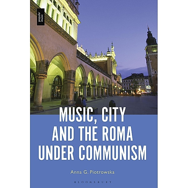 Music, City and the Roma under Communism, Anna G. Piotrowska