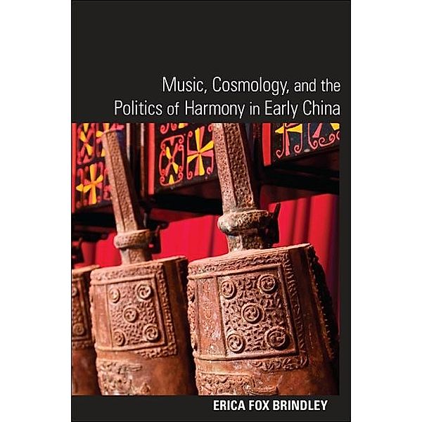 Music, Cosmology, and the Politics of Harmony in Early China / SUNY series in Chinese Philosophy and Culture, Erica Fox Brindley