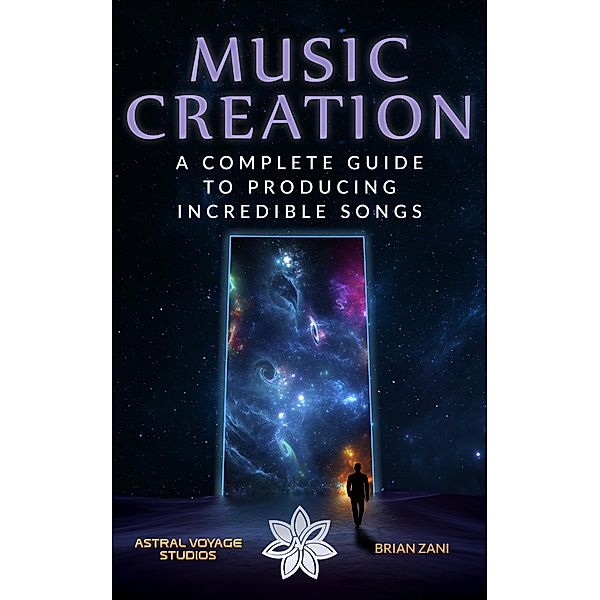 Music Creation: A Complete Guide To Producing Incredible Songs, Brian Zani