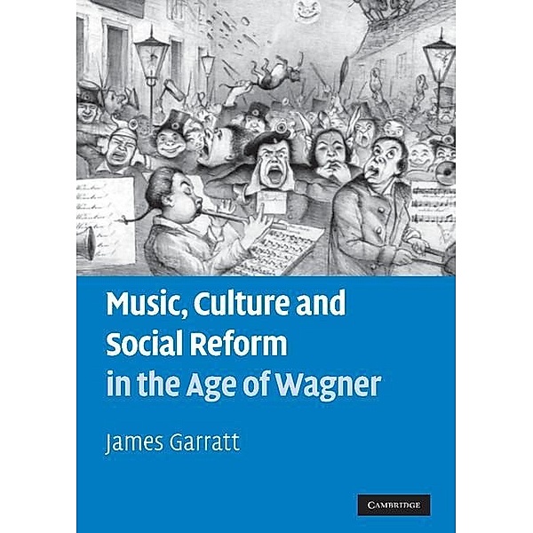 Music, Culture and Social Reform in the Age of Wagner, James Garratt