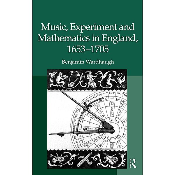 Music, Experiment and Mathematics in England, 1653-1705, Benjamin Wardhaugh