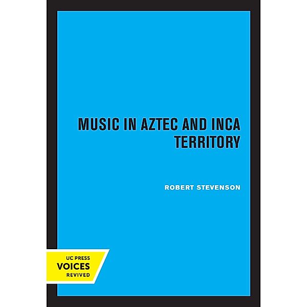 Music in Aztec and Inca Territory, Robert M. Stevenson