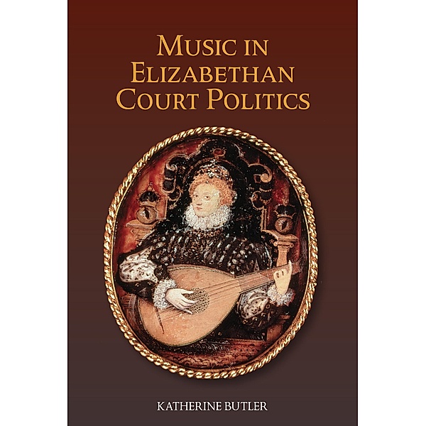 Music in Elizabethan Court Politics, Katherine Butler