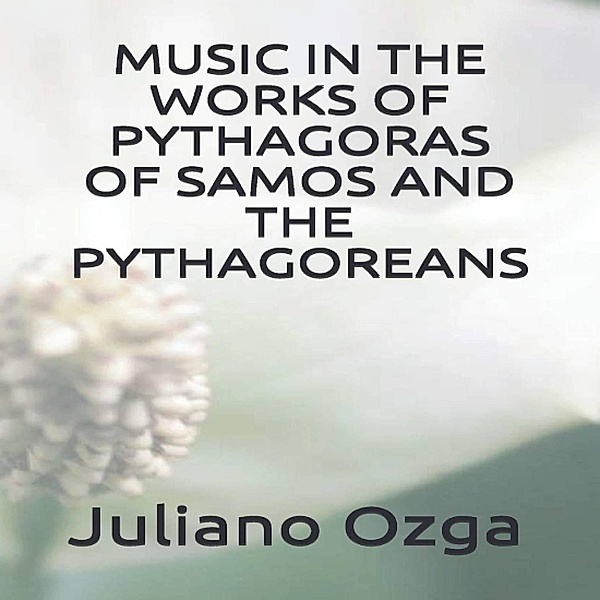 Music in the works of Pythagoras of Samos and the Pythagoreans, Juliano Gustavo Dos Santos Ozga