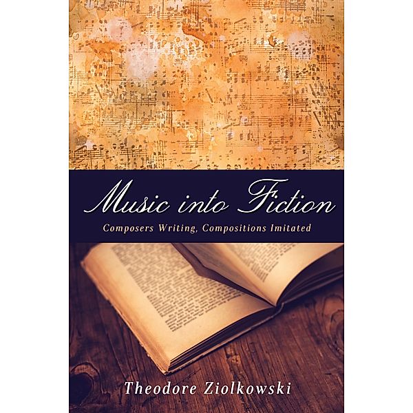 Music into Fiction / Studies in German Literature Linguistics and Culture Bd.177, Theodore Ziolkowski