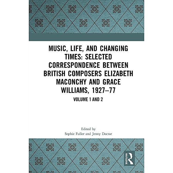 Music, Life, and Changing Times: Selected Correspondence Between British Composers Elizabeth Maconchy and Grace Williams, 1927-77, Jenny Doctor