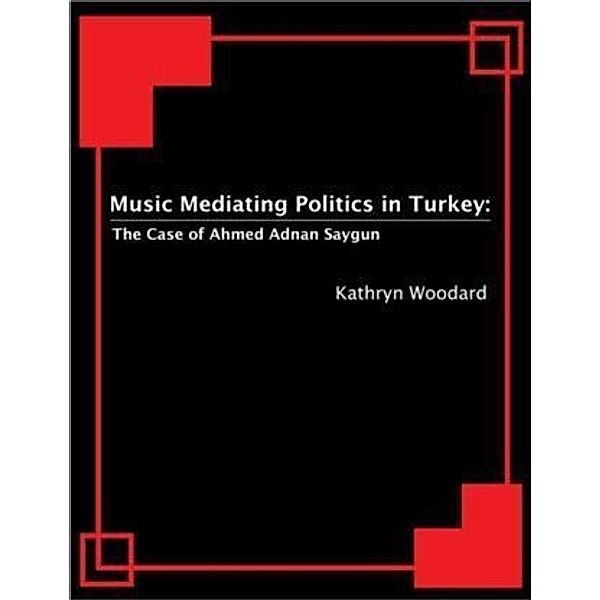 Music Mediating Politics in Turkey, Kathryn Woodard