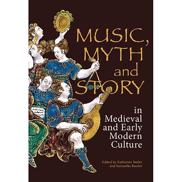 Music, Myth and Story in Medieval and Early Modern Culture / Studies in Medieval and Renaissance Music Bd.19
