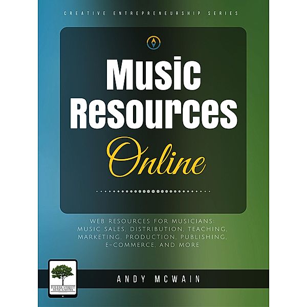 Music Resources Online: Web Resources for Musicians: Music Sales, Distribution, Teaching, Marketing, production, Publishing, E-Commerce, and More (Creative Entrepreneurship Series) / Creative Entrepreneurship Series, Andy McWain