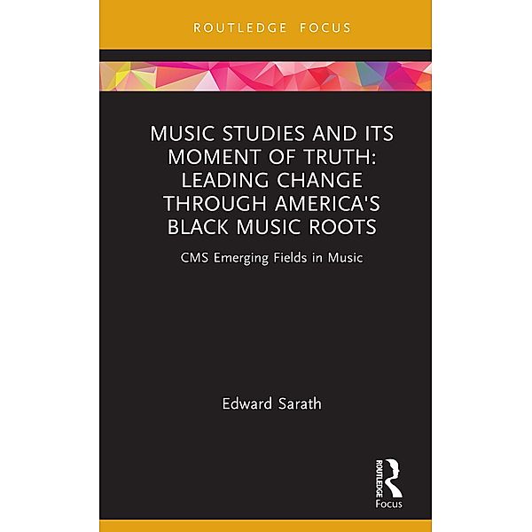 Music Studies and Its Moment of Truth: Leading Change through America's Black Music Roots, Edward Sarath