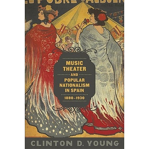 Music Theater and Popular Nationalism in Spain, 1880-1930, Clinton D. Young