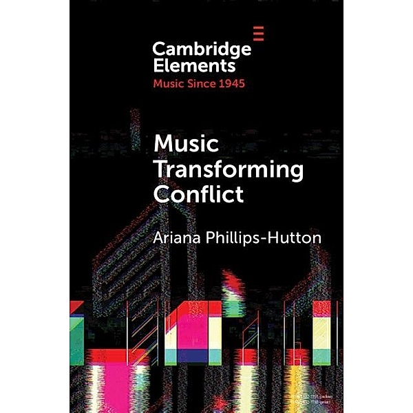 Music Transforming Conflict / Elements in Music since 1945, Ariana Phillips-Hutton