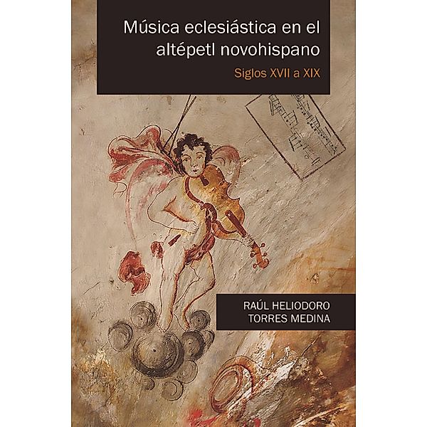 Música eclesiástica en el altépetl novohispano, Raúl Heliodoro Torres Medina