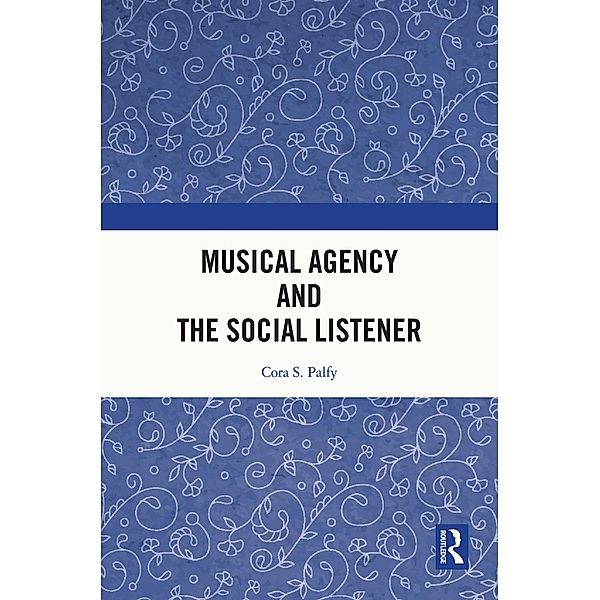 Musical Agency and the Social Listener, Cora S. Palfy