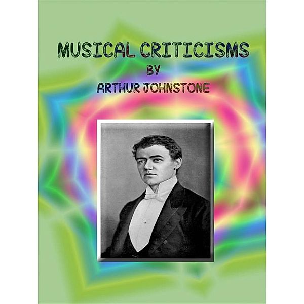 Musical Criticisms, Arthur Johnstone