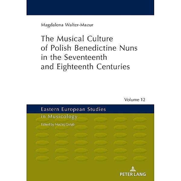 Musical Culture of Polish Benedictine Nuns in the 17th and 18th Centuries, Walter-Mazur Magdalena Walter-Mazur