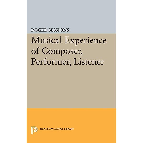 Musical Experience of Composer, Performer, Listener / Princeton Legacy Library Bd.1609, Roger Sessions