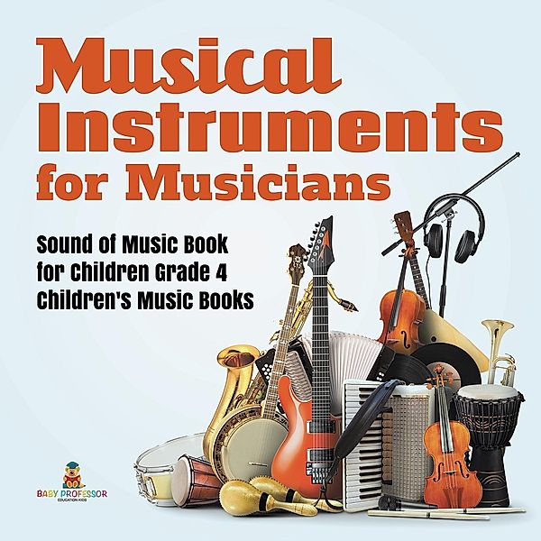 Musical Instruments for Musicians | Sound of Music Book for Children Grade 4 | Children's Music Books, Baby