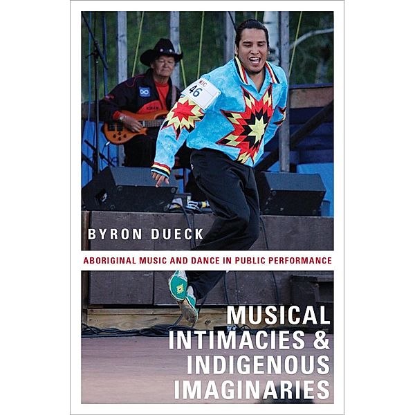 Musical Intimacies and Indigenous Imaginaries, Byron Dueck