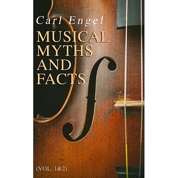Musical Myths and Facts (Vol. 1&2), Carl Engel