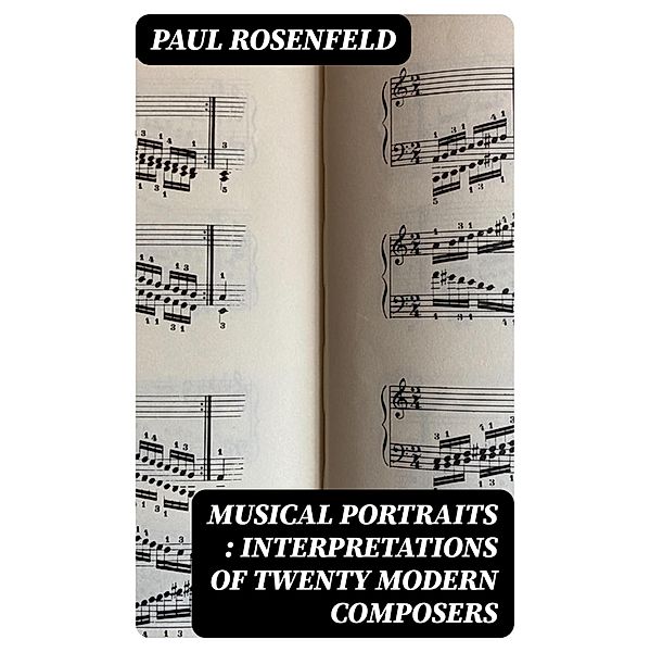 Musical Portraits : Interpretations of Twenty Modern Composers, Paul Rosenfeld