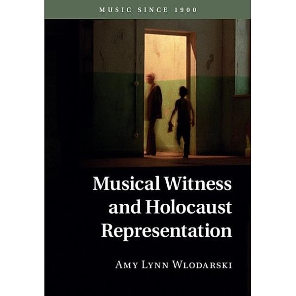Musical Witness and Holocaust Representation, Amy Lynn Wlodarski