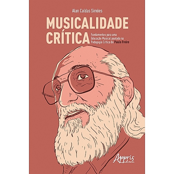 Musicalidade Crítica: Fundamentos para uma Educação Musical Pautada na Pedagogia Crítica de Paulo Freire, Alan Caldas Simões