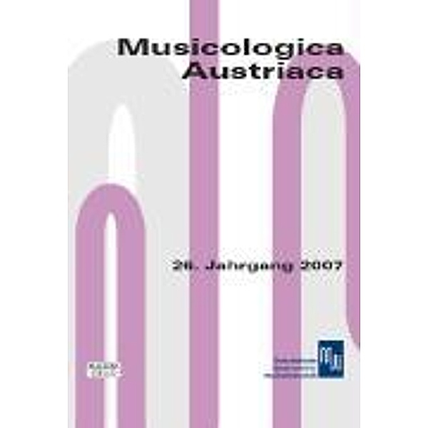 Musicologica Austriaca: Jg.26/2007 Wahrheit bis zur Grausamkeit