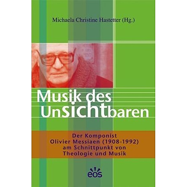 Musik des Unsichtbaren - Der Komponist Olivier Messiaen (1908-1992) am Schnittpunkt von Theologie und Musik