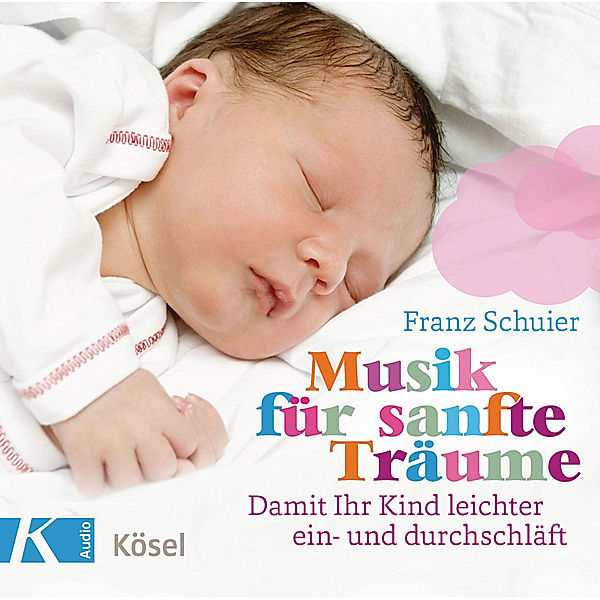 Musik für sanfte Träume - Damit Ihr Kind leichter ein- und durchschläft, Franz Schuier
