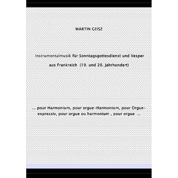 Musik für Sonntagsgottesdienst und Vesper  aus Frankreich  (19. und 20. Jahrhundert), Martin Geisz