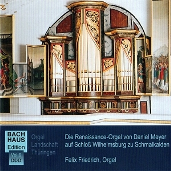 Musik Im Bachhaus Vol.9  Die Renaissance-Orgel, Felix Friedrich