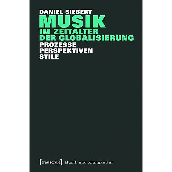 Musik im Zeitalter der Globalisierung / Musik und Klangkultur Bd.10, Daniel Siebert