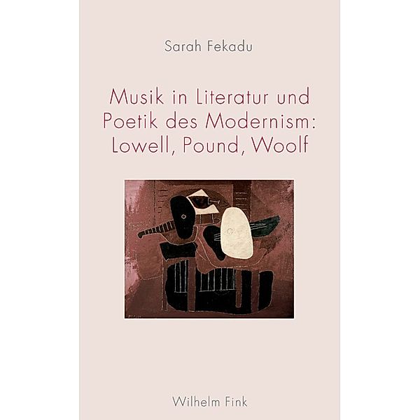 Musik in Literatur und Poetik des Modernism: Lowell, Pound, Woolf, Sarah Fekadu