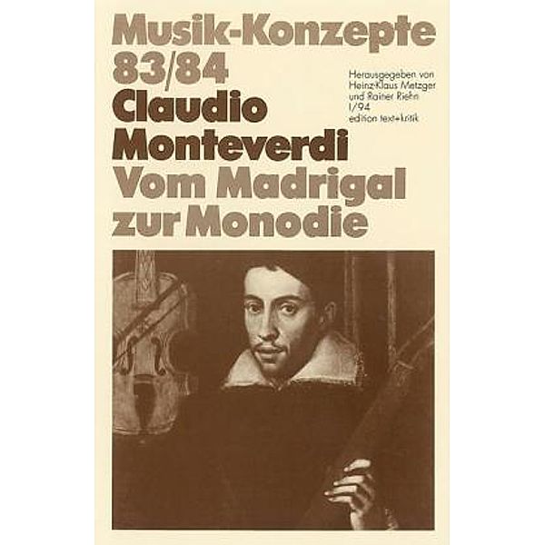 Musik-Konzepte (Neue Folge): 83/84 Claudio Monteverdi, Vom Madrigal zur Monodie, Claudio Monteverdi
