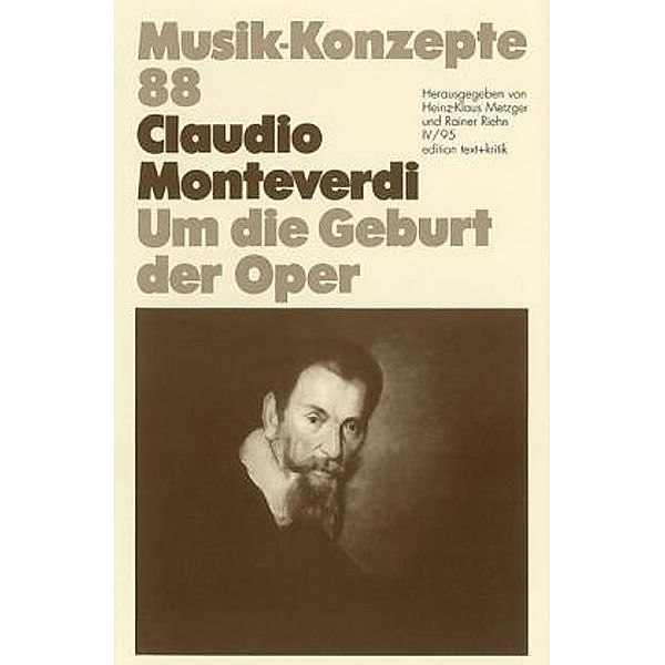 Musik-Konzepte (Neue Folge): 88 Claudio Monteverdi, Um die Geburt der Oper, Claudio Monteverdi