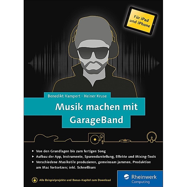 Musik machen mit GarageBand für iPad und iPhone / Rheinwerk Computing, Heiner Kruse, Benedikt Kampert