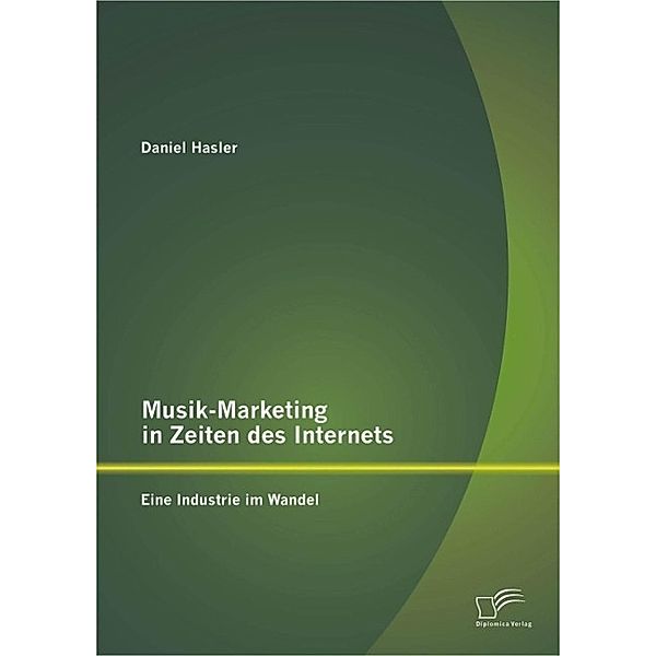 Musik-Marketing in Zeiten des Internets: Eine Industrie im Wandel, Daniel Hasler