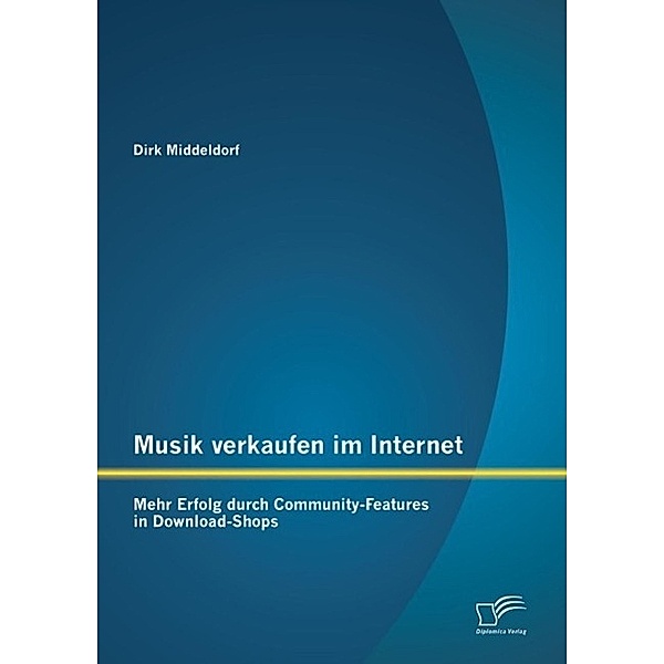 Musik verkaufen im Internet: Mehr Erfolg durch Community-Features in Download-Shops, Dirk Middeldorf