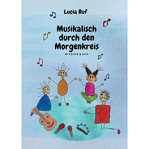 Musikalisch durch den Morgenkreis in Krippe & Kita, Lucia Ruf