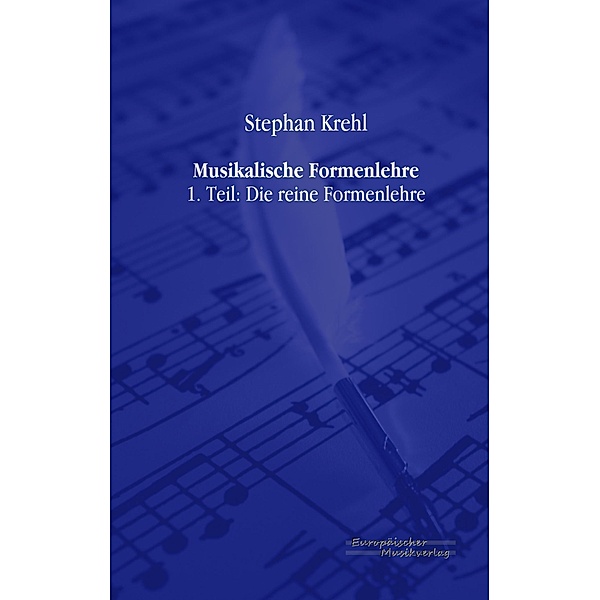 Musikalische Formenlehre: Tl.1 Die reine Formenlehre, Stephan Krehl