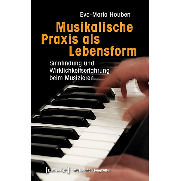 Musikalische Praxis als Lebensform / Musik und Klangkultur Bd.27, Eva-Maria Houben