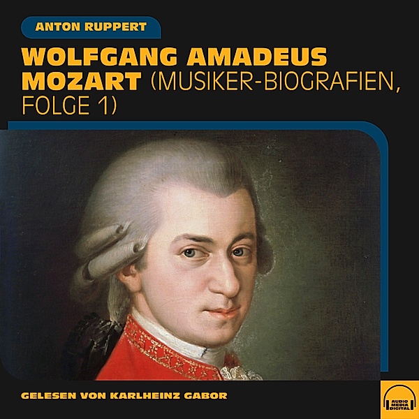 Musiker-Biografien - 1 - Wolfgang Amadeus Mozart, Anton Ruppert