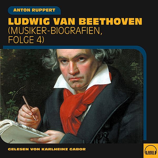 Musiker-Biografien - 4 - Ludwig van Beethoven, Anton Ruppert